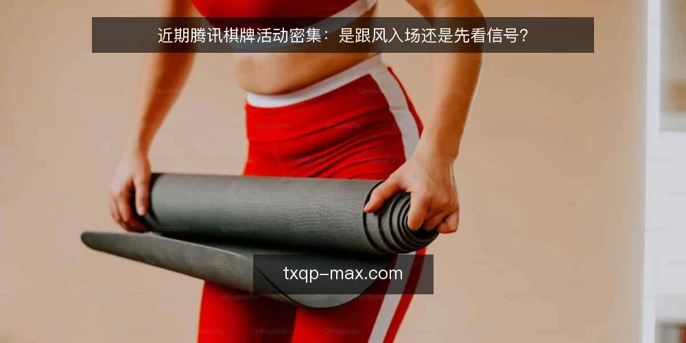 近期腾讯棋牌活动密集：是跟风入场还是先看信号？ — 场景设定：最近想组织一场线上棋牌赛 配图